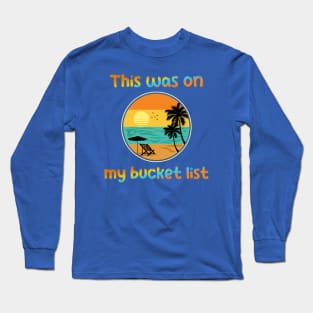 This was on my bucket list Long Sleeve T-Shirt